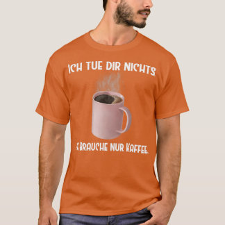 T-shirt Coffee Ich ut dir nichts Brauche nur Kaffee