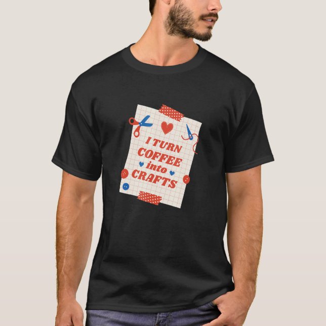 T-shirt Coffee Into Crafts Arts Homemade Handcraft Creativ (Devant)