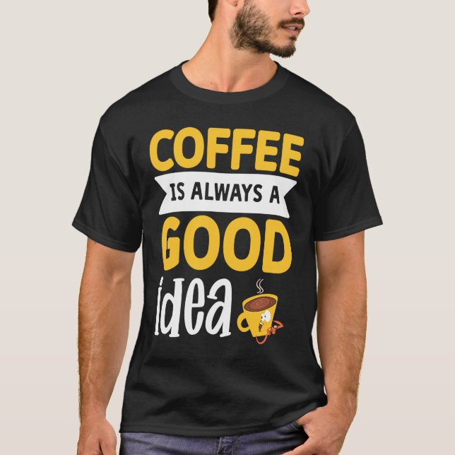 T-shirt Coffee Is Always A Good Idea  3 (Devant)