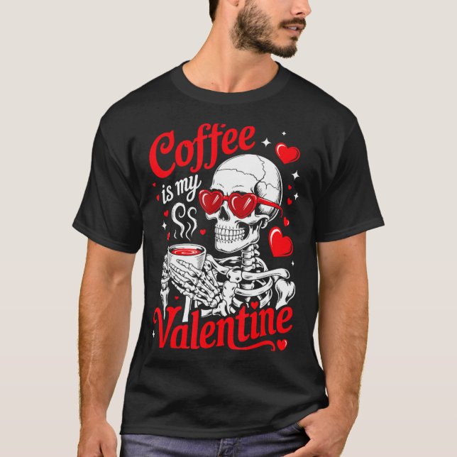 T-shirt Coffee Is My Valentine Skeleton Valentine Funny Co (Devant)