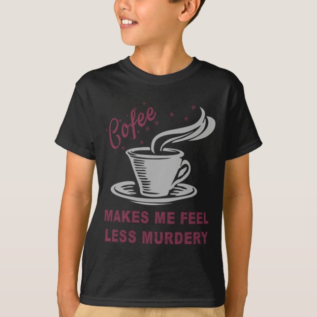 T-shirt Coffee Makes Me Feel Less Murdery Funny Sarcastic  (Devant)