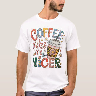 T-shirt Coffee Makes Me Nicer Sassy Iced Coffee Funny