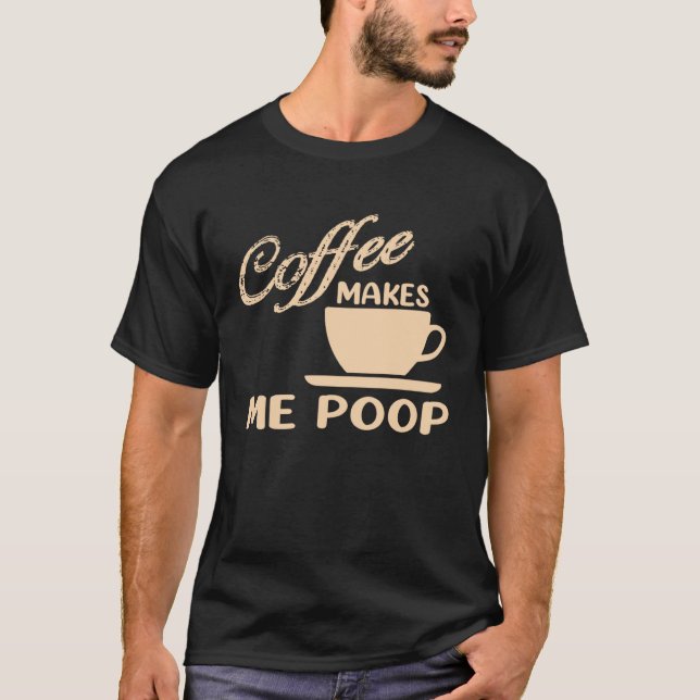T-shirt Coffee Makes Me Poop  Coffee  Caffeine Quotes Joke (Devant)