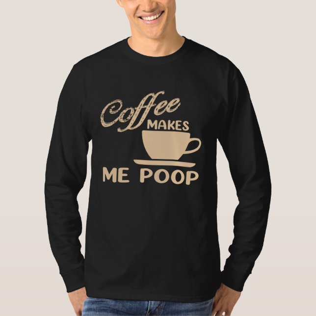 T-shirt Coffee Makes Me Poop  Coffee  Caffeine Quotes Joke (Devant)
