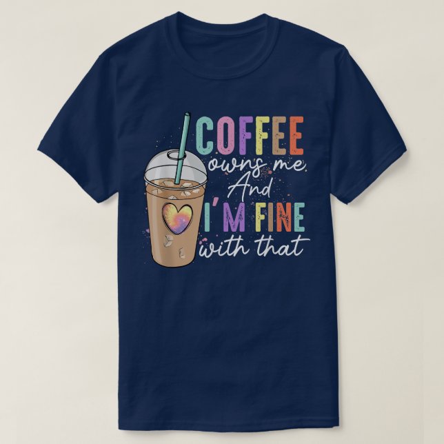 T-shirt Coffee Owns Me And Im Fine With That Funny Coffee  (Design devant)