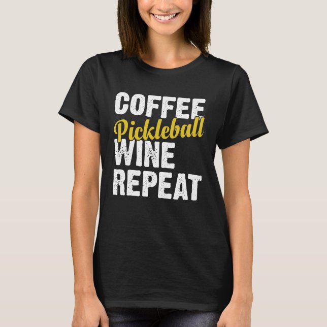 T-shirt Coffee Pickleball Wine Repeat Coffee and Wine (Devant)