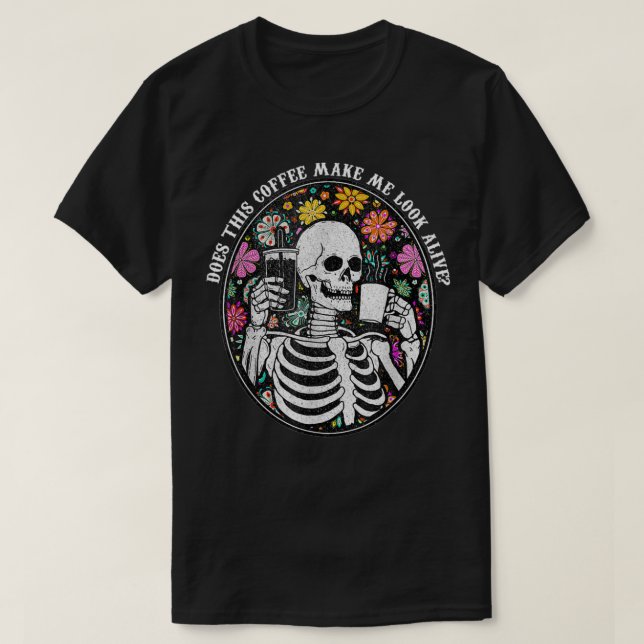 T-shirt Coffee Skeleton Does This Coffee Make Me Look Aliv (Design devant)