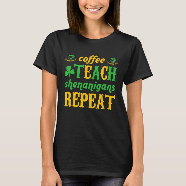 T-shirt Coffee Teach Shenanigans Repeat St Patricks Teache (Devant)
