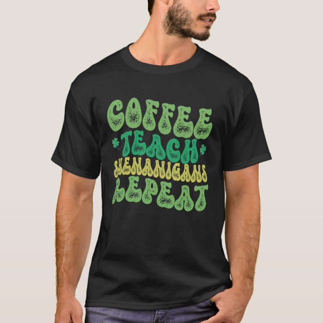 T-shirt Coffee Teach Shenanigans Repeat Teacher St Patrick (Devant)