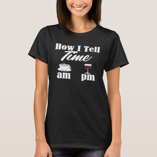 T-shirt Coffee Wine Tell Time Am Pm Alcohol Caffeine (Devant)