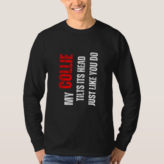 T-shirt Collie my Collie tilts its head like you do (Devant)