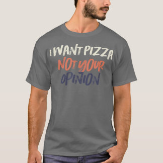 T-shirt Colored Retro Funny I Want Pizza Not Your Opinion