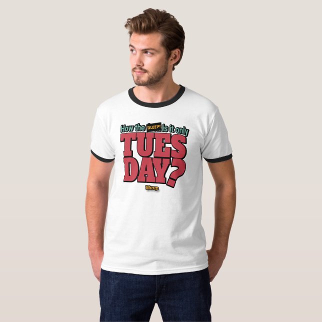 T-shirt Comment le BLEEP ! Est-ce seulement mardi chemise  (Devant entier)