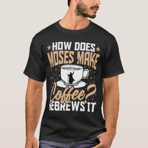 T-shirt Comment Moïse prépare-t-il son café Hébreux Christ