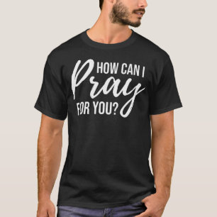 T-shirt Comment Puis-Je Prier Pour Vous T-Chemise Christia