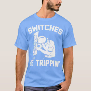 T-shirt Commutateurs Be Trippin drôle dire nouveauté Elect