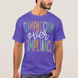 T-shirt Compassion Over Compliance 