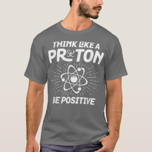 T-shirt Conception scientifique Pensez à un Proton Be Posi