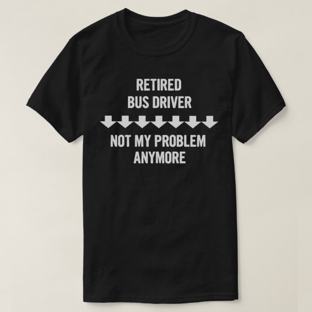 T-shirt Conducteur de bus retraité Pas mon problème Plus C (Design devant)