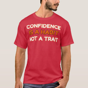 T-shirt CONFIDENCE IS A HABIT Not A