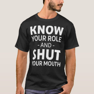 T-shirt Connaissez votre rôle et fermez votre bouche