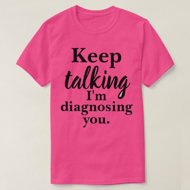 T-shirt Continuez À Parler Je Vous Diagnostique (Design devant)