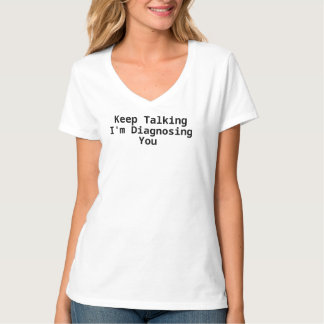 T-shirt Continuez à Parler Je Vous Diagnostique