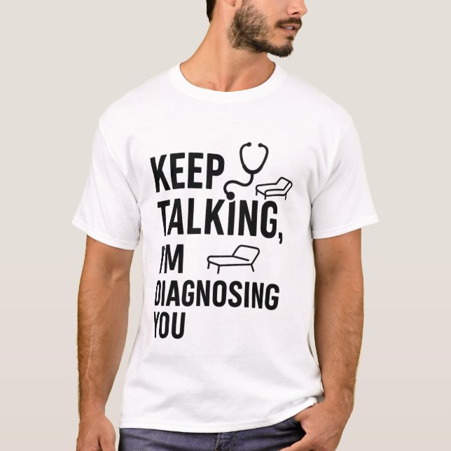 T-shirt Continuez à parler Je vous diagnostique | Funny Ps (Devant)