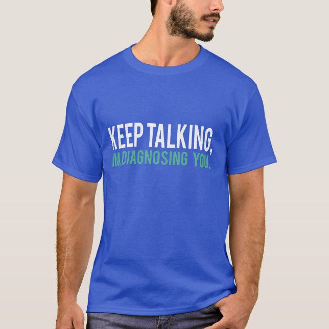 T-shirt Continuez à parler, je vous diagnostique humour de (Devant)