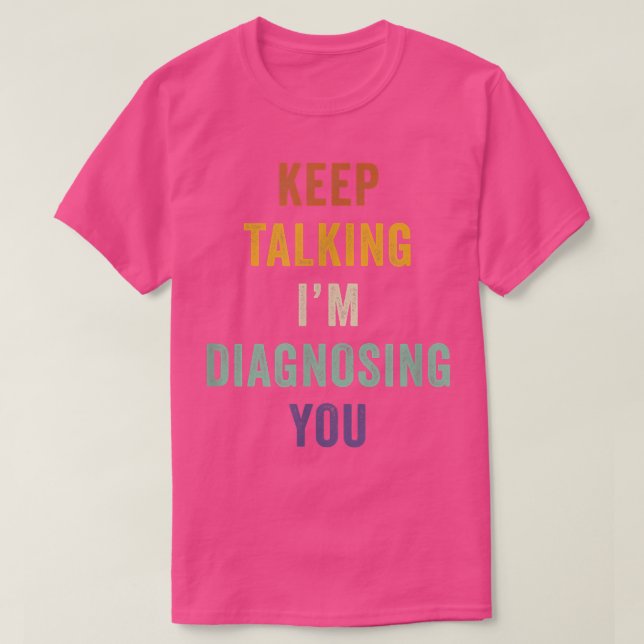 T-shirt Continuez à parler Je vous diagnostique Psychologi (Design devant)