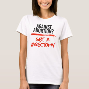 T-shirt Contre l'avortement Obtenez une vasectomie