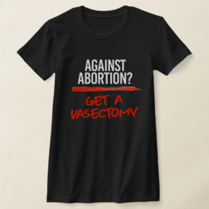 T-shirt Contre l'avortement Obtenez une vasectomie