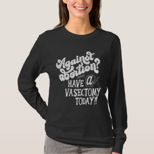 T-shirt Contre L'Avortement Ont Vasectomie Aujourd'Hui Fém