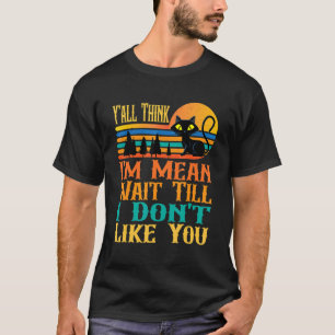 T-shirt Cool Cat Y'all pense que je suis Mean Wait Jusqu'à