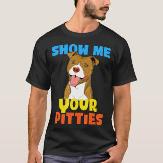 T-shirt Cool Show Me Your Pitties Funny Pitbull Gift