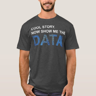 T-shirt Cool Story Show Me Data Funny Data Scientist Gift