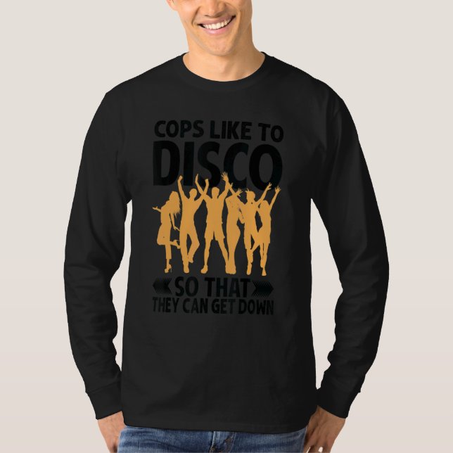 T-shirt Cops Like To Disco So That They Can Get Down     (Devant)