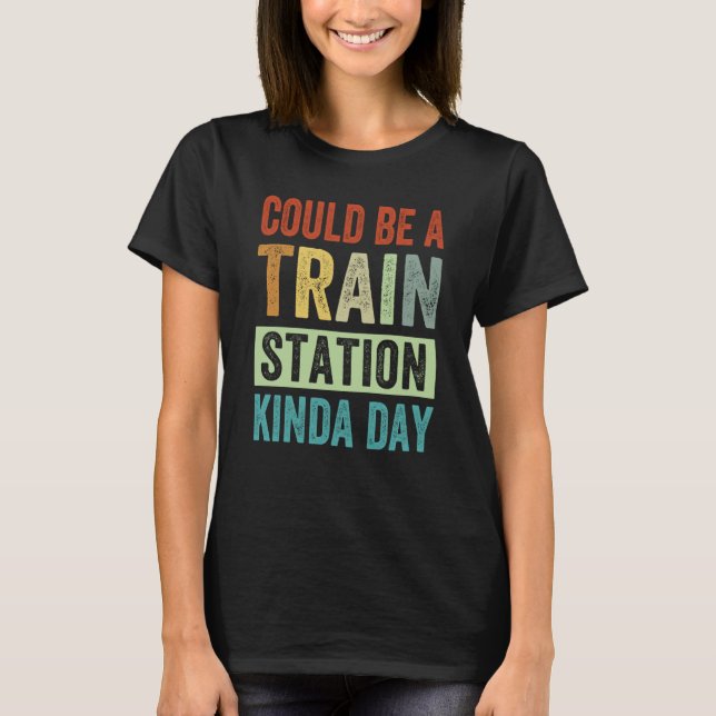 T-shirt Could Be A Train Station Kinda Day  1 (Devant)