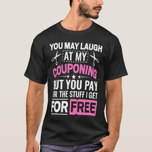 T-shirt Couponing Save  You Laugh At My Couponing But You  (Devant)