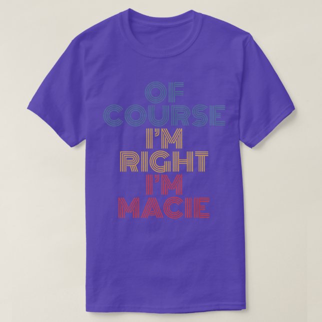 T-shirt Course I'm Right I'm Macie Personalized Name Fu (Design devant)