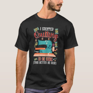 T-shirt Couture De Quilt J'Ai Arrêté De Quilter Pour Être