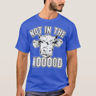 T-shirt Cow Lover Cattle Farmer Not In The Mooood Pun Co