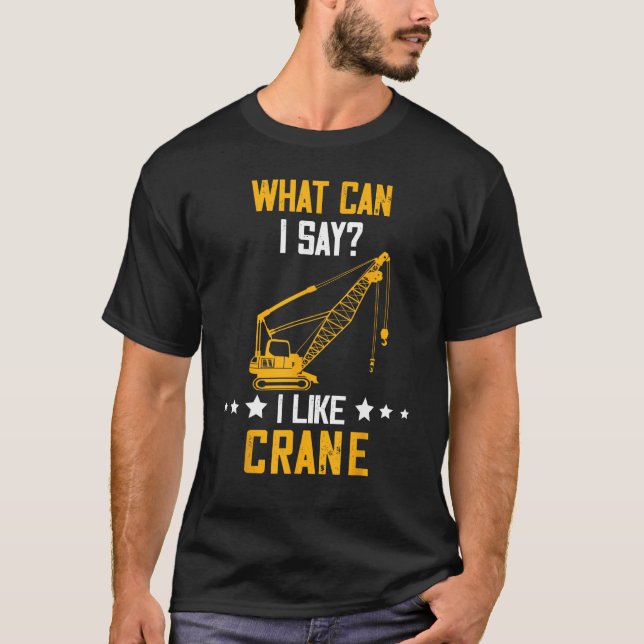 T-shirt Crane Operator What Can I Say Heavy Equipment Oper (Devant)