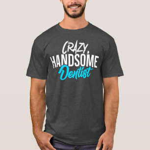 T-shirt Crazy Handsome Dentist