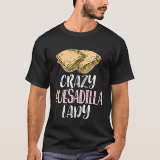 T-shirt Crazy Quesadilla Lady u2013 Cute Quesadilla