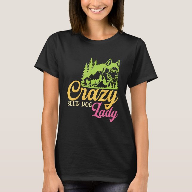 T-shirt Crazy Sled Dog Lady Mushing Sled Dog Team (Devant)