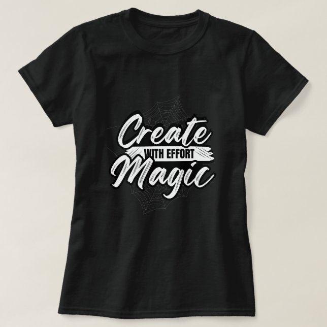 T-shirt Create Magic With Effort - Inspiring Art Tee (Design devant)