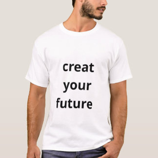 T-shirt Create Your Future 
