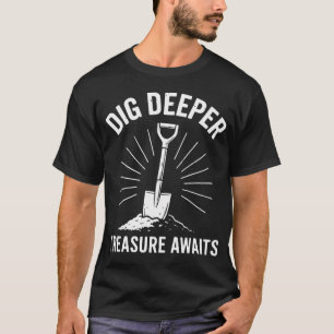 T-shirt Creusez plus profondément, un trésor attend la dét