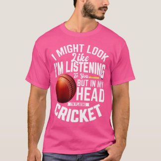 T-shirt Cricketer I Might Look Like I'M Listening To You C